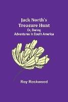 Jack North's Treasure Hunt; Or, Daring Adventures in South America