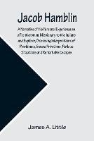 Jacob Hamblin: A Narrative of His Personal Experience as a Frontiersman, Missionary to the Indians and Explorer, Disclosing Interpositions of Providence, Severe Privations, Perilous Situations and Remarkable Escapes; Fifth Book of the Faith-Promoting Series, Designed for