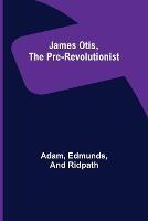 James Otis, the Pre-Revolutionist