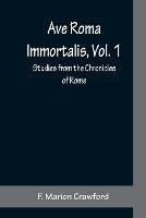 Ave Roma Immortalis, Vol. 1; Studies from the Chronicles of Rome