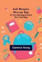 Jack Ranger's Western Trip; Or, from Boarding School to Ranch and Rang