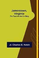 Jamestown, Virginia: The Townsite and Its Story