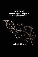 Jack Hardy: A Story of English Smugglers in the Days of Napoleon