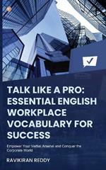 Talk Like a Pro: Empower Your Verbal Arsenal and Conquer the Corporate World