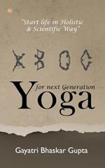 Yoga for Next Generation: Start Life in Holistic and Scientific way