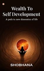 Wealth to Self Development: A path to new dimension of life