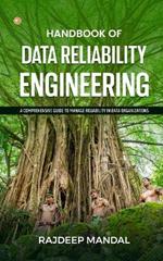 Handbook Of Data Reliability Engineering: A Comprehensive Guide To Manage Reliability In Data Organizations