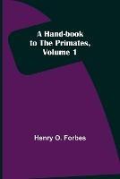 A Hand-book to the Primates, Volume 1