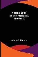 A Hand-book to the Primates, Volume 2