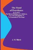 The Hand of Providence; As Shown in the History of Nations and Individuals, From the Great Apostasy to the Restoration of the Gospel