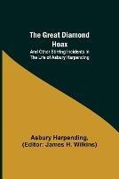 The Great Diamond Hoax; And Other Stirring Incidents in the Life of Asbury Harpending