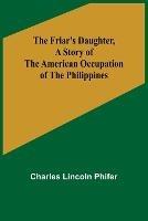 The Friar's Daughter, A Story of the American Occupation of the Philippines