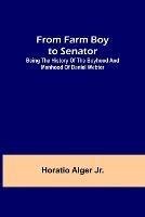 From Farm Boy to Senator: Being the History of the Boyhood and Manhood of Daniel Webter