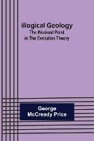 Illogical Geology; The Weakest Point in The Evolution Theory