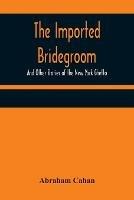 The Imported Bridegroom; And Other Stories of the New York Ghetto