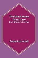 The Great Harry Thaw Case; Or, A Woman's Sacrifice