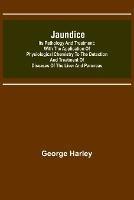 Jaundice: Its Pathology and Treatment; With the Application of Physiological Chemistry to the Detection and Treatment of Diseases of the Liver and Pancreas