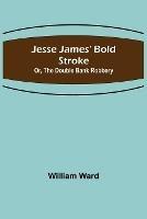 Jesse James' Bold Stroke; Or, The Double Bank Robbery