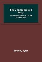 The Japan-Russia War: An Illustrated History of the War in the Far East