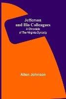 Jefferson and His Colleagues: A Chronicle of the Virginia Dynasty