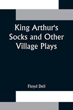 King Arthur's Socks and Other Village Plays