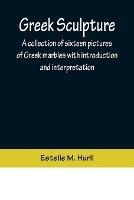 Greek Sculpture; A collection of sixteen pictures of Greek marbles with introduction and interpretation