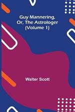 Guy Mannering, Or, the Astrologer (Volume 1)