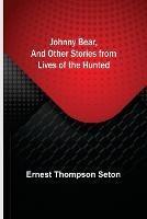 Johnny Bear, and Other Stories from Lives of the Hunted