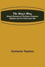 The King's Ring; Being a Romance of the Days of Gustavus Adolphus and the Thirty Years' War