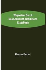 Wegweiser durch das sachsisch-boehmische Erzgebirge