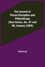 The Journal of Prison Discipline and Philanthropy (New Series, No. 47 and 48, January 1909)