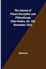 The Journal of Prison Discipline and Philanthropy (New Series, No. 50) November 1911