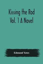 Kissing the Rod. Vol. 1 A Novel.