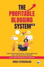 The Profitable Blogging System 2.0: Step By Step Action Plan to Launch, Grow and Scale your Blog into a Business