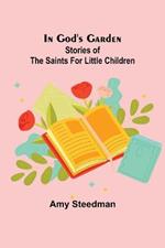 In God's Garden; Stories of the Saints for Little Children