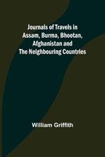 Journals of Travels in Assam, Burma, Bhootan, Afghanistan and the Neighbouring Countries