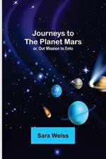 Journeys to the Planet Mars; or, Our Mission to Ento