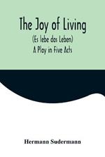 The Joy of Living (Es lebe das Leben): A Play in Five Acts