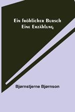 Ein froehlicher Bursch: Eine Erzahlung