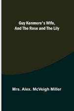 Guy Kenmore's Wife, and The Rose and the Lily