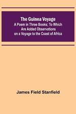 The Guinea Voyage: A Poem in Three Books; To Which Are Added Observations on a Voyage to the Coast of Africa