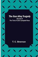 The Gun Alley Tragedy: Record of the Trial of Colin Campbell Ross