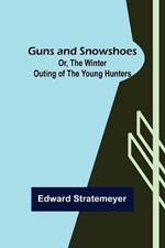 Guns and Snowshoes; Or, the Winter Outing of the Young Hunters