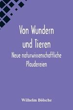 Von Wundern und Tieren: Neue naturwissenschaftliche Plaudereien