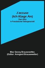 J'accuse (Ich klage an): Zwei Jahre in franzoesischer Gefangenschaft