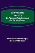 Sammtliche Werke 1: Die Abenteuer Tschitschikows oder Die toten Seelen I