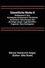 Sammtliche Werke 8: Briefwechsel II, Hans Kuchelgarten Briefwechsel II / Die Beichte des Dichters / Betrachtungen uber die Heilige Liturgie / Jugendschriften / Fragmente / Hans Kuchelgarten