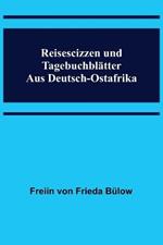 Reisescizzen und Tagebuchblatter aus Deutsch-Ostafrika