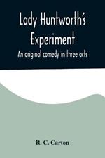 Lady Huntworth's Experiment: An original comedy in three acts