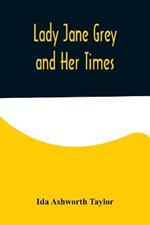 Lady Jane Grey and Her Times